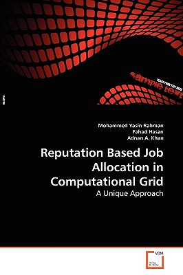 Reputation Based Job Allocation in Computational Grid - Rahman, Mohammed Yasin, and Hasan, Fahad, and A Khan, Adnan