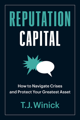 Reputation Capital: How to Navigate Crises and Protect Your Greatest Asset - Winick, T J