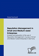 Reputation Management in Small and Medium-Sized Enterprises. Analysis and Evaluation of the Use of Reputation Management. a Survey of Small and Medium-Sized Enterprises in Germany.