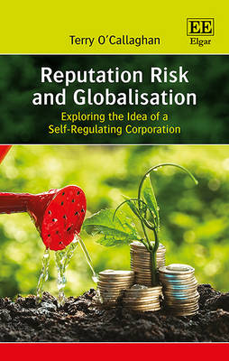 Reputation Risk and Globalisation: Exploring the Idea of a Self-Regulating Corporation - O'Callaghan, Terry