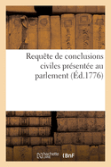 Requ?te de conclusions civiles pr?sent?e au parlement, les princes et pairs y s?ant