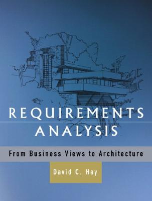 Requirements Analysis: From Business Views to Architecture - Hay, David C, and Von Halle, Barbara (Foreword by)