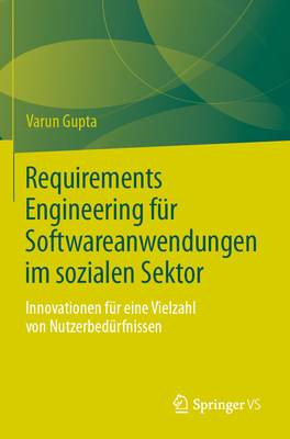 Requirements Engineering f?r Softwareanwendungen im sozialen Sektor: Innovationen f?r eine Vielzahl von Nutzerbed?rfnissen - Gupta, Varun