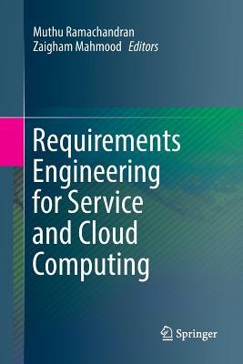 Requirements Engineering for Service and Cloud Computing - Ramachandran, Muthu (Editor), and Mahmood, Zaigham (Editor)