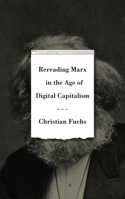 Rereading Marx in the Age of Digital Capitalism - Fuchs, Christian
