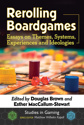 Rerolling Boardgames: Essays on Themes, Systems, Experiences and Ideologies - Brown, Douglas (Editor), and MacCallum-Stewart, Esther (Editor), and Kapell, Matthew Wilhelm (Editor)