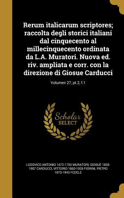 Rerum italicarum scriptores; raccolta degli storici italiani dal cinquecento al millecinquecento ordinata da L.A. Muratori. Nuova ed. riv. ampliata e corr. con la direzione di Giosue Carducci; Volumen 27, pt.2, f.1 - Muratori, Lodovico Antonio 1672-1750, and Carducci, Giosu 1835-1907, and Fiorini, Vittorio 1860-1926