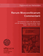 Rerum Moscoviticarum Commentarii: Synoptische Edition der lateinischen und der deutschen Fassung letzter Hand Basel 1556 und Wien 1557. Unter der Leitung von Frank Kmpfer erstellt von Eva Maurer und Andreas Flberth. Redigiert und herausgegeben von...