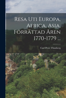 Resa Uti Europa, Africa, Asia, Forrattad Aren 1770-1779 ... - Thunberg, Carl Peter