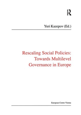 Rescaling Social Policies towards Multilevel Governance in Europe: Social Assistance, Activation and Care for Older People - Kazepov, Yuri