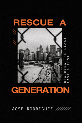 Rescue a Generation: Reaching the Least, Last, & Lost - Rodriguez, Jose