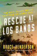 Rescue at Los Baños: The Most Daring Prison Camp Raid of World War II