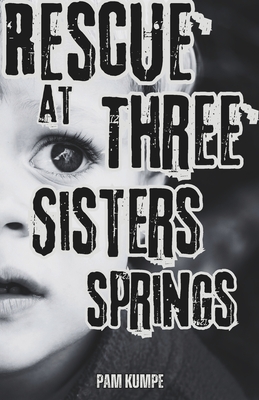 Rescue at Three Sisters Springs: A Dreamer. A Runaway. And a Poet. Three Teens and One Kidnapped Toddler. Will the Truth Bring Ben Home? Will a Wrong be Made Right? - Kumpe, Pam