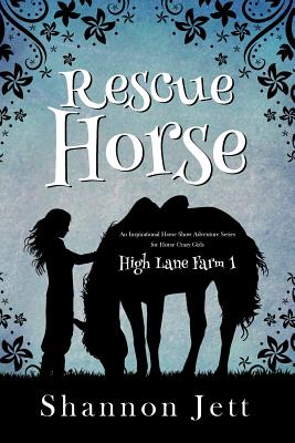 Rescue Horse: An Inspirational Horse Show Adventure Series for Horse Crazy Girls - Jett, Shannon