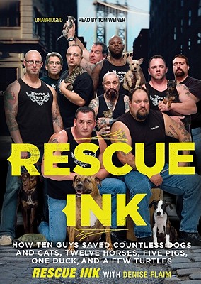 Rescue Ink: How Ten Guys Saved Countless Dogs and Cats, Twelve Horses, Five Pigs, One Duck, and a Few Turtles - Rescue Ink, and Flaim, Denise (Contributions by), and Weiner, Tom (Read by)