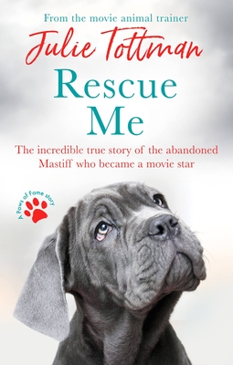 Rescue Me: The incredible true story of the abandoned Mastiff who became Fang in the Harry Potter movies - Tottman, Julie