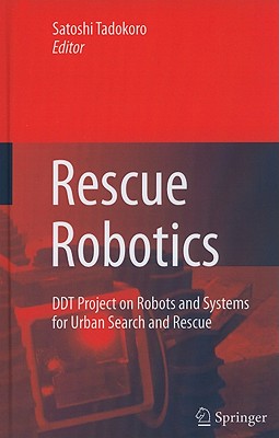 Rescue Robotics: DDT Project on Robots and Systems for Urban Search and Rescue - Tadokoro, Satoshi (Editor)