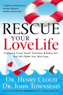 Rescue Your Love Life: Changing Those Dumb Attitudes & Behaviors That Will Sink Your Marriage - Cloud, Henry, Dr., and Townsend, John, Dr.