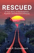 Rescued: A True Story of Redemption, Pardon, and Second Chances