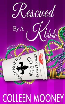 Rescued by a Kiss: The New Orleans Go Cup Chronicles Series - Mooney, Colleen