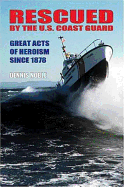 Rescued by the United States Coast Guard: Great Acts of Heroism Since 1878