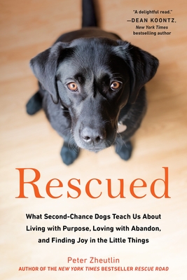 Rescued: What Second-Chance Dogs Teach Us About Living with Purpose, Loving with Abandon, and Finding Joy in the Little Things - Zheutlin, Peter