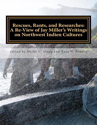 Rescues, Rants, and Researches: A Review of Jay Miller's Writings on Northwest Indien Cultures - Miller, Jay, and Stapp, Darby C (Editor), and Powers, Kara N (Editor)
