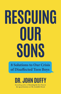 Rescuing Our Sons: 8 Solutions to Our Crisis of Disaffected Teen Boys (Teen Boy Anxiety, Parenting Anxious Teens)