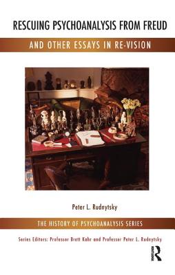 Rescuing Psychoanalysis from Freud and Other Essays in Re-Vision - Rudnytsky, Peter L.