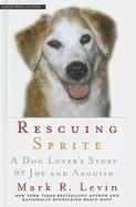 Rescuing Sprite: A Dog Lover's Story of Joy and Anguish - Levin, Mark R