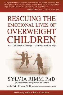 Rescuing the Emotional Lives of Overweight Children: What Our Kids Go Through - And How We Can Help - Rimm, Sylvia, Dr., and Rimm, Eric
