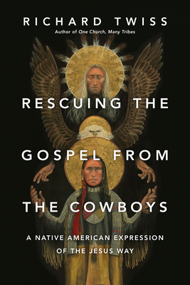 Rescuing the Gospel from the Cowboys: A Native American Expression of the Jesus Way - Twiss, Richard