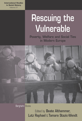 Rescuing the Vulnerable: Poverty, Welfare and Social Ties in Modern Europe - Althammer, Beate (Editor), and Raphael, Lutz (Editor), and Stazic-Wendt, Tamara (Editor)