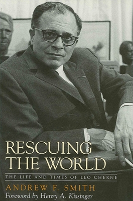Rescuing the World: The Life and Times of Leo Cherne - Smith, Andrew F, and Kissinger, Henry A, Dr. (Foreword by)