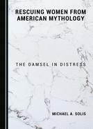 Rescuing Women from American Mythology: The Damsel in Distress