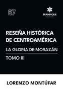 Resea Histrica de Centroamrica: La Gloria de Morazn (Tomo III)