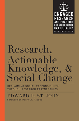 Research, Actionable Knowledge, and Social Change: Reclaiming Social Responsibility Through Research Partnerships - St John, Edward P, Professor