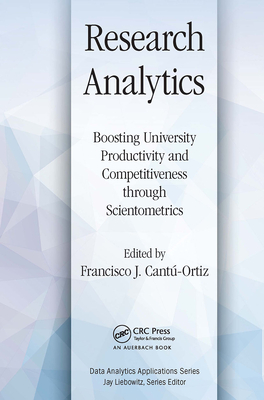 Research Analytics: Boosting University Productivity and Competitiveness Through Scientometrics - Cantu-Ortiz, Francisco J (Editor)