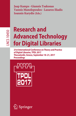 Research and Advanced Technology for Digital Libraries: 21st International Conference on Theory and Practice of Digital Libraries, Tpdl 2017, Thessaloniki, Greece, September 18-21, 2017, Proceedings - Kamps, Jaap (Editor), and Tsakonas, Giannis (Editor), and Manolopoulos, Yannis (Editor)
