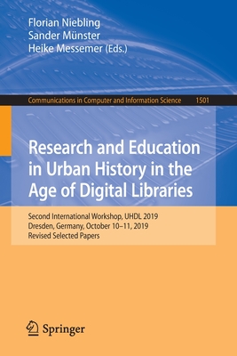 Research and Education in Urban History in the Age of Digital Libraries: Second International Workshop, UHDL 2019, Dresden, Germany, October 10-11, 2019, Revised Selected Papers - Niebling, Florian (Editor), and Mnster, Sander (Editor), and Messemer, Heike (Editor)