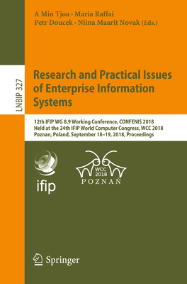 Research and Practical Issues of Enterprise Information Systems: 12th Ifip Wg 8.9 Working Conference, Confenis 2018, Held at the 24th Ifip World Computer Congress, Wcc 2018, Poznan, Poland, September 18-19, 2018, Proceedings - Tjoa, A Min (Editor), and Raffai, Maria (Editor), and Doucek, Petr (Editor)