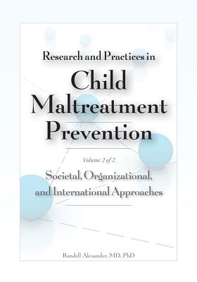 Research and Practices in Child Maltreatment Prevention Volume 2: Societal, Organizational, and International Approaches - Alexander, Randell