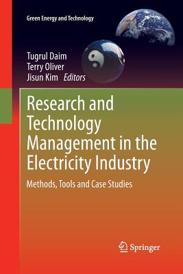 Research and Technology Management in the Electricity Industry: Methods, Tools and Case Studies - Daim, Tugrul (Editor), and Oliver, Terry (Editor), and Kim, Jisun (Editor)