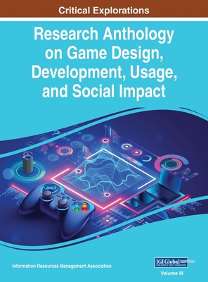 Research Anthology on Game Design, Development, Usage, and Social Impact, VOL 3 - Management Association, Information R (Editor)