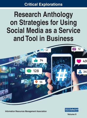 Research Anthology on Strategies for Using Social Media as a Service and Tool in Business, VOL 2 - Management Association, Information R (Editor)