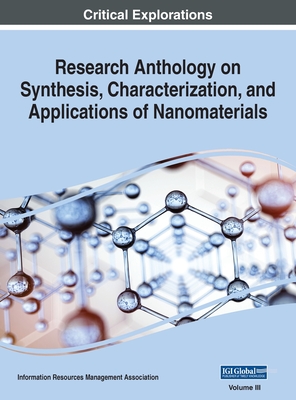 Research Anthology on Synthesis, Characterization, and Applications of Nanomaterials, VOL 3 - Management Association, Information R (Editor)