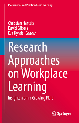 Research Approaches on Workplace Learning: Insights from a Growing Field - Harteis, Christian (Editor), and Gijbels, David (Editor), and Kyndt, Eva (Editor)