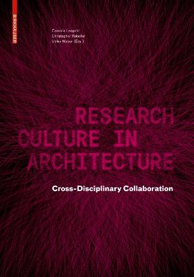 Research Culture in Architecture: Cross-Disciplinary Collaboration - Leopold, Cornelie, and Robeller, Christopher, and Weber, Ulrike