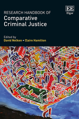 Research Handbook of Comparative Criminal Justice - Nelken, David (Editor), and Hamilton, Claire (Editor)