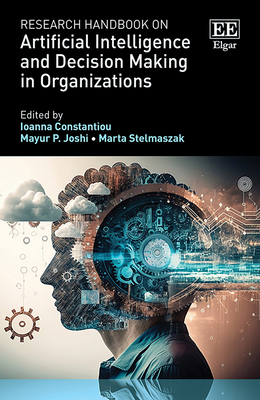 Research Handbook on Artificial Intelligence and Decision Making in Organizations - Constantiou, Ioanna (Editor), and Joshi, Mayur P (Editor), and Stelmaszak, Marta (Editor)